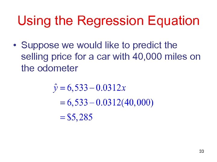 Using the Regression Equation • Suppose we would like to predict the selling price
