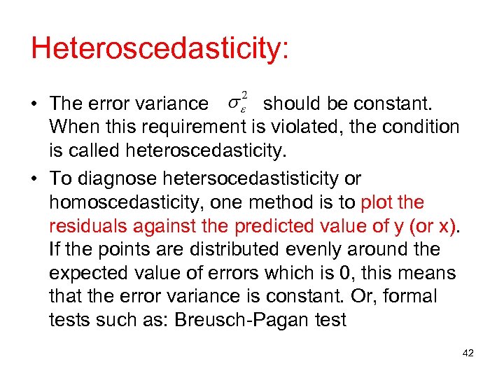 Heteroscedasticity: • The error variance should be constant. When this requirement is violated, the