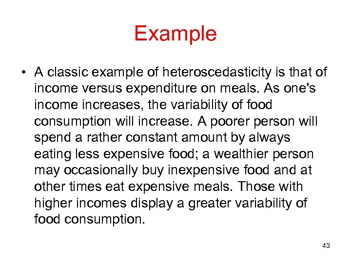 Example • A classic example of heteroscedasticity is that of income versus expenditure on