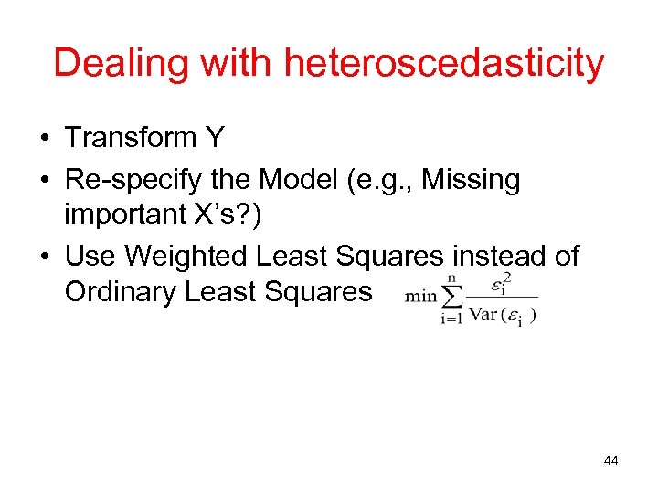 Dealing with heteroscedasticity • Transform Y • Re-specify the Model (e. g. , Missing