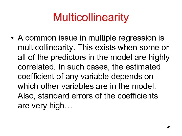 Multicollinearity • A common issue in multiple regression is multicollinearity. This exists when some