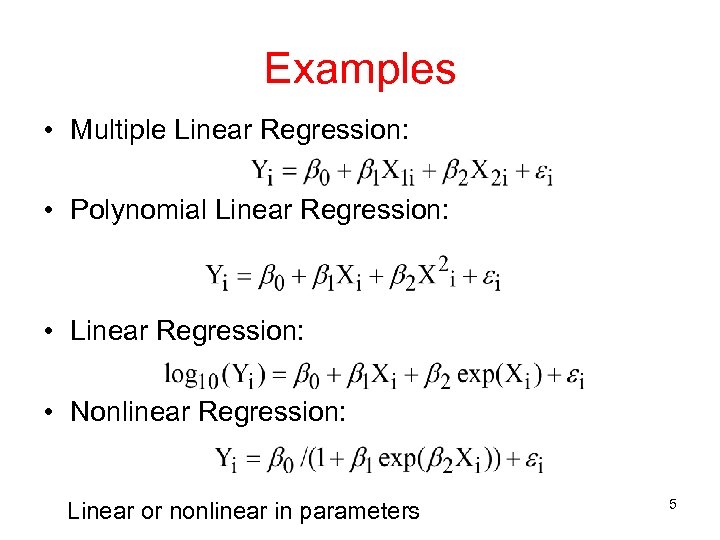 Examples • Multiple Linear Regression: • Polynomial Linear Regression: • Nonlinear Regression: Linear or