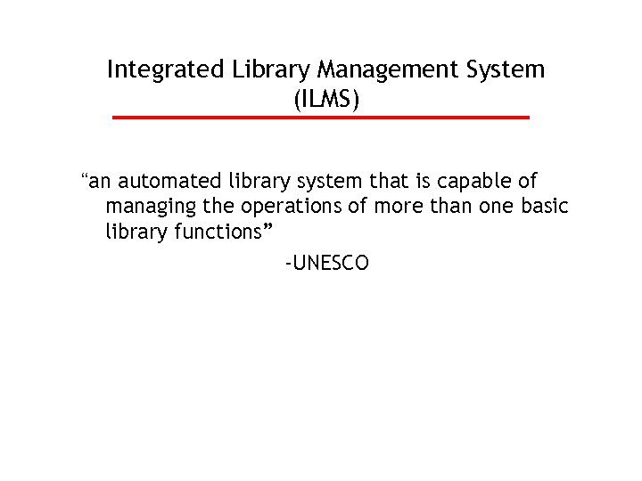 Integrated Library Management System (ILMS) “an automated library system that is capable of managing