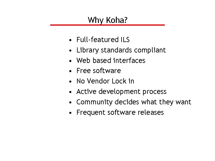 Why Koha? • • Full-featured ILS Library standards compliant Web based interfaces Free software