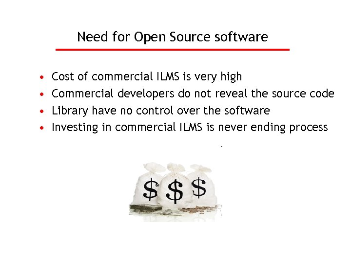 Need for Open Source software • • Cost of commercial ILMS is very high