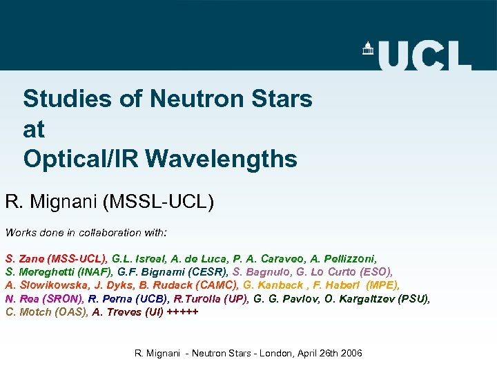 Studies of Neutron Stars at Optical/IR Wavelengths R. Mignani (MSSL-UCL) Works done in collaboration