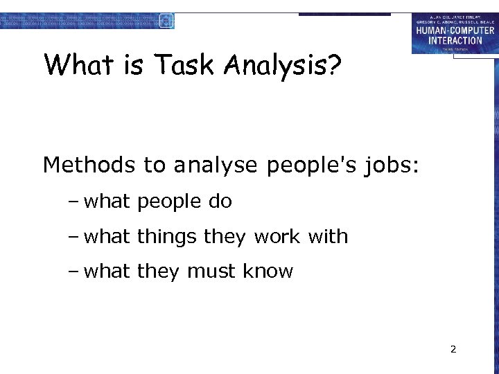 What is Task Analysis? Methods to analyse people's jobs: – what people do –