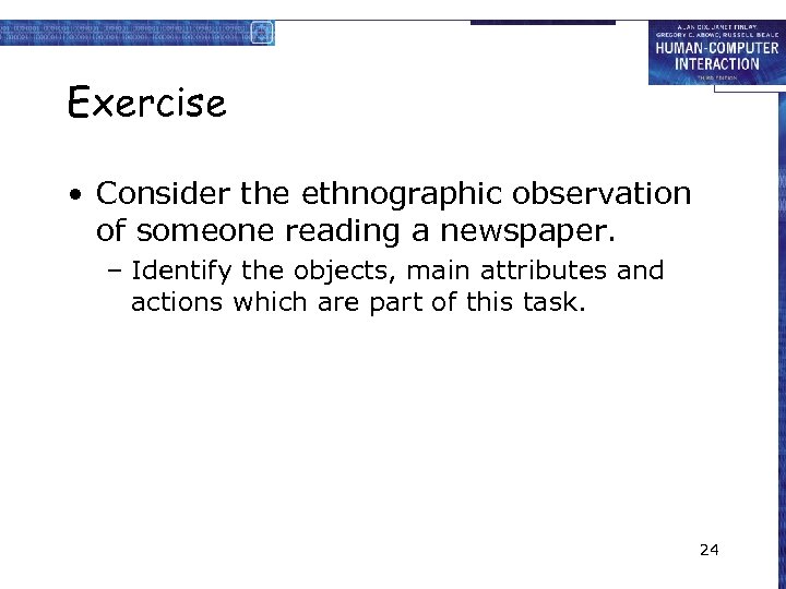 Exercise • Consider the ethnographic observation of someone reading a newspaper. – Identify the