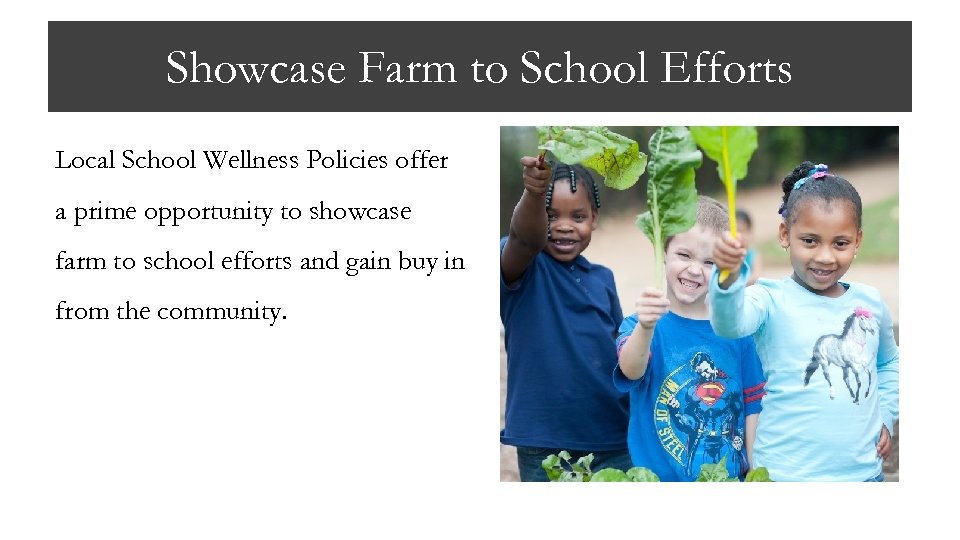 Showcase Farm to School Efforts Local School Wellness Policies offer a prime opportunity to