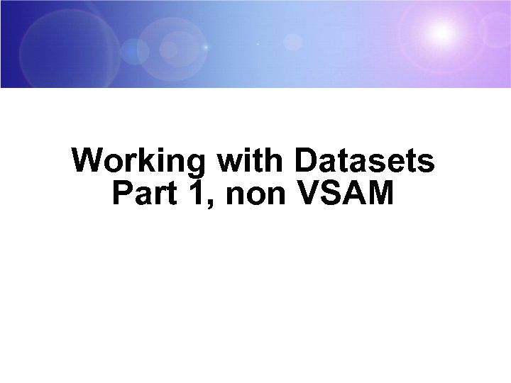 Working with Datasets Part 1, non VSAM 