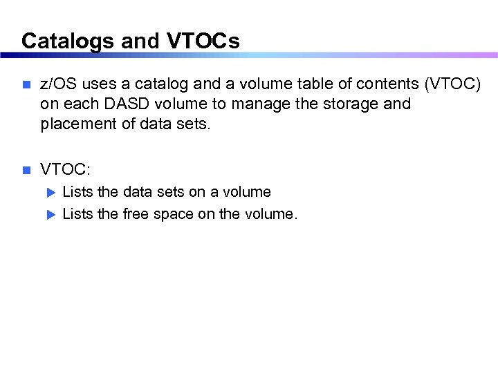 Catalogs and VTOCs n z/OS uses a catalog and a volume table of contents