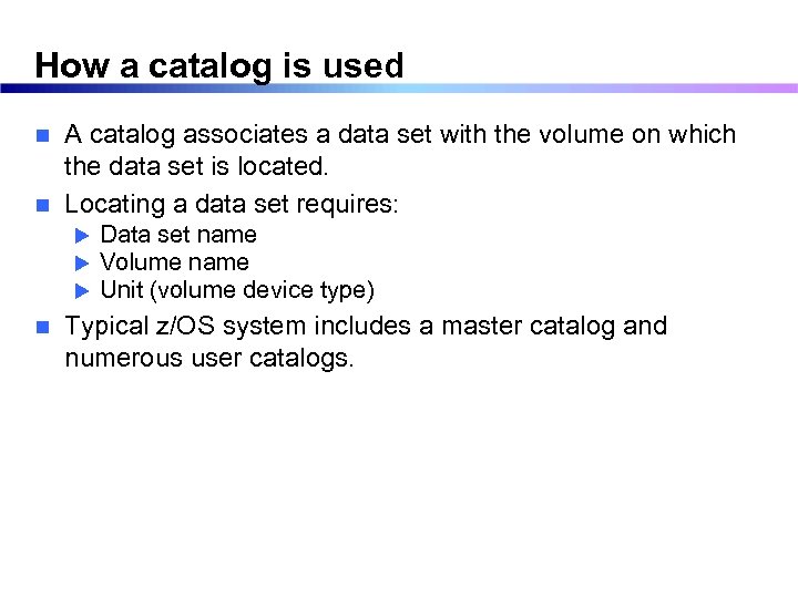 How a catalog is used A catalog associates a data set with the volume