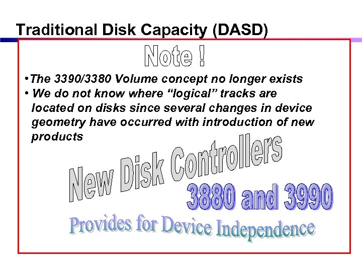 Traditional Disk Capacity (DASD) • The 3390/3380 Volume concept no longer exists • We