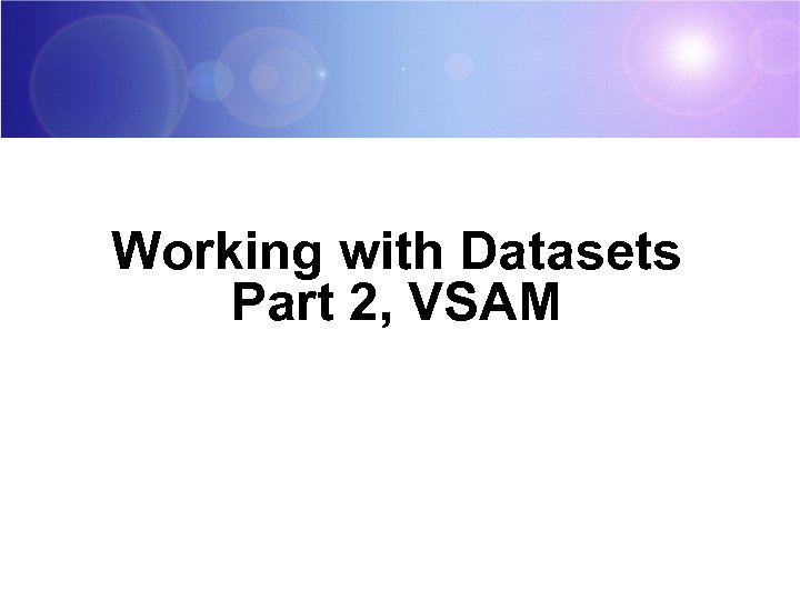 Working with Datasets Part 2, VSAM 