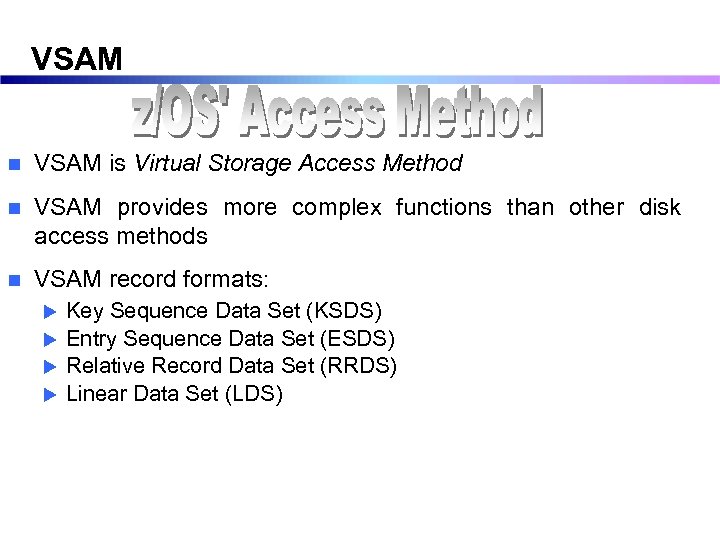 VSAM n VSAM is Virtual Storage Access Method n VSAM provides more complex functions