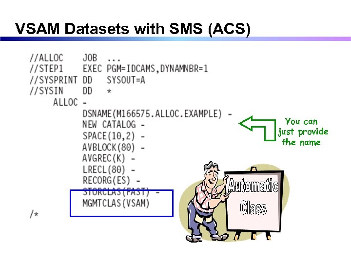 VSAM Datasets with SMS (ACS) You can just provide the name 