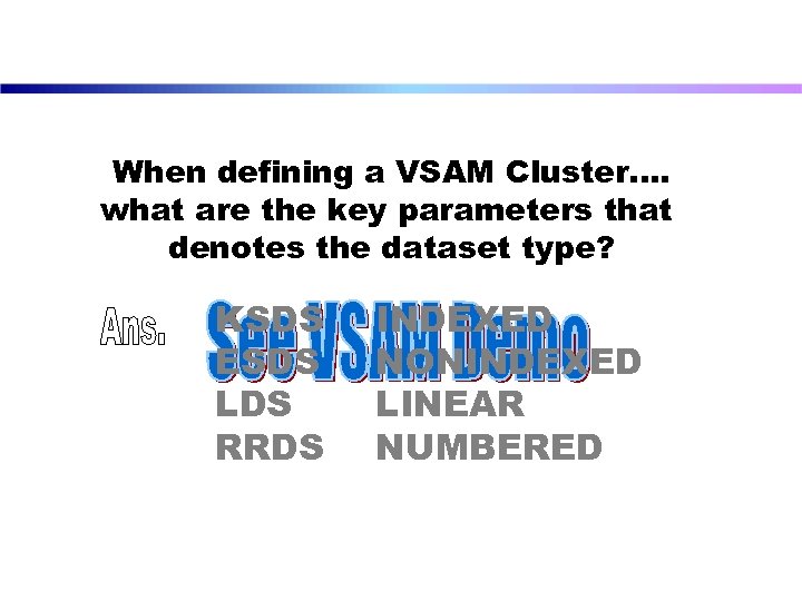 When defining a VSAM Cluster. . what are the key parameters that denotes the