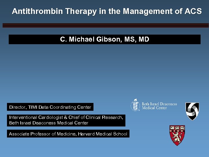 Antithrombin Therapy in the Management of ACS C. Michael Gibson, MS, MD Director, TIMI