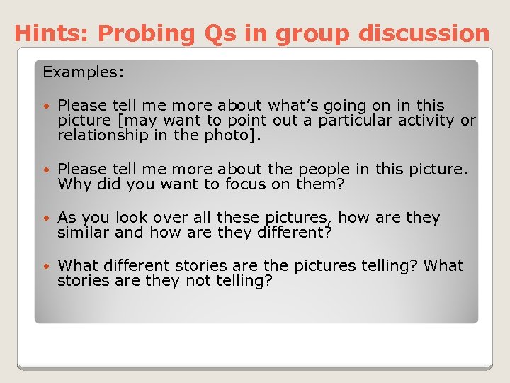 Hints: Probing Qs in group discussion Examples: Please tell me more about what’s going