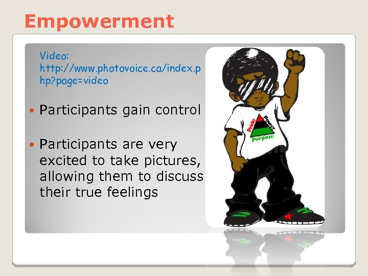 Empowerment Video: http: //www. photovoice. ca/index. p hp? page=video Participants gain control Participants are