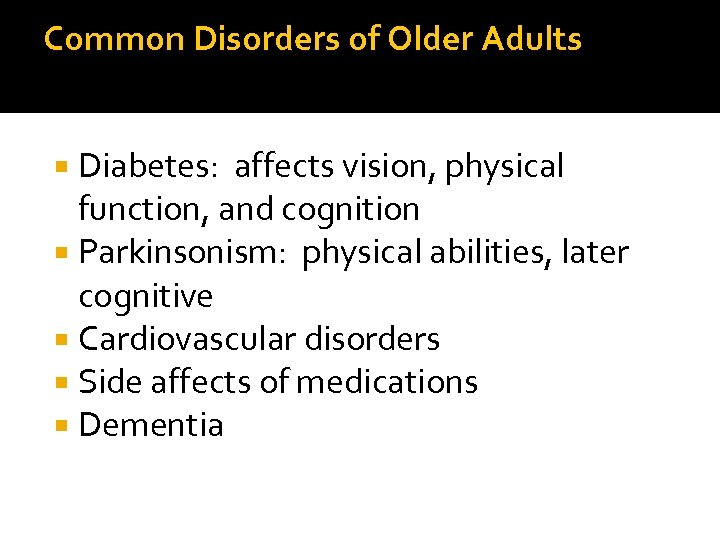 Common Disorders of Older Adults Diabetes: affects vision, physical function, and cognition Parkinsonism: physical