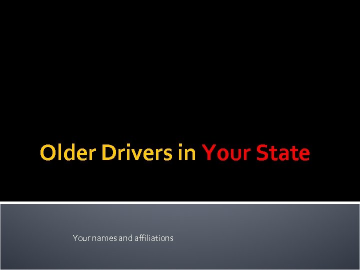 Older Drivers in Your State Your names and affiliations 