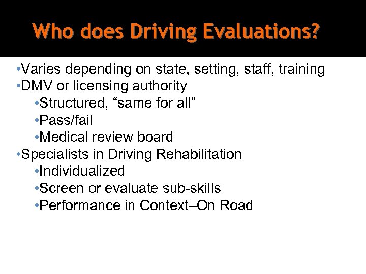 Who does Driving Evaluations? • Varies depending on state, setting, staff, training • DMV