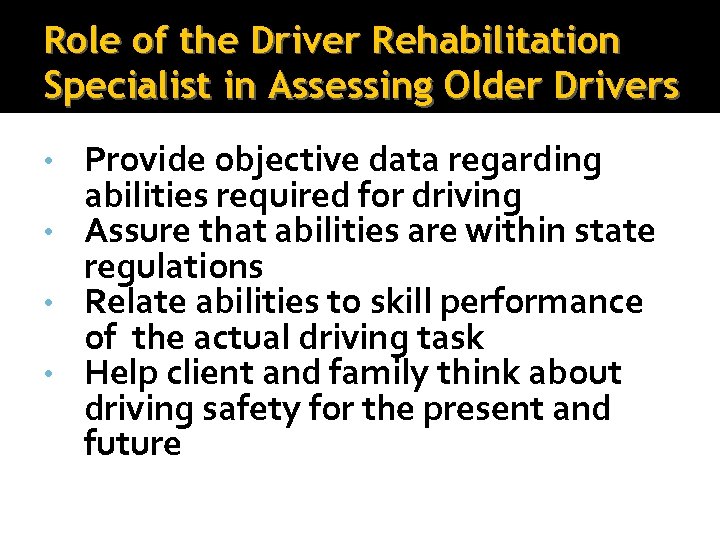 Role of the Driver Rehabilitation Specialist in Assessing Older Drivers Provide objective data regarding