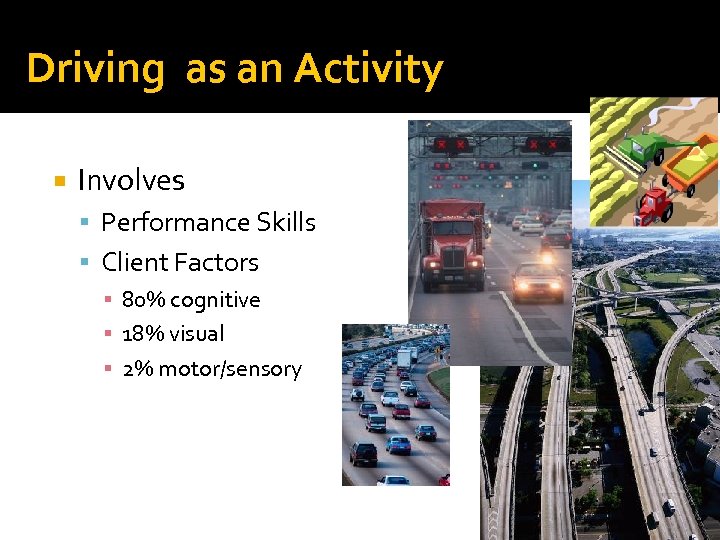 Driving as an Activity Involves Performance Skills Client Factors ▪ 80% cognitive ▪ 18%
