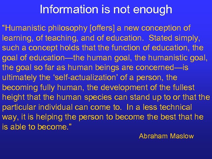 Information is not enough “Humanistic philosophy [offers] a new conception of learning, of teaching,