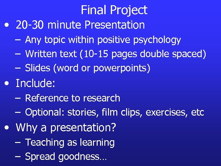 Final Project • 20 -30 minute Presentation – Any topic within positive psychology –