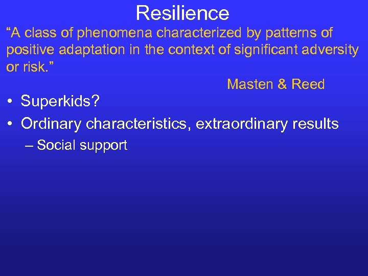 Resilience “A class of phenomena characterized by patterns of positive adaptation in the context