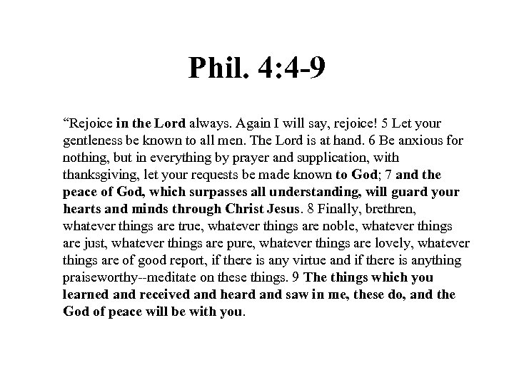 Phil. 4: 4 -9 “Rejoice in the Lord always. Again I will say, rejoice!