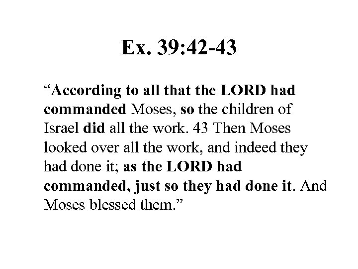 Ex. 39: 42 -43 “According to all that the LORD had commanded Moses, so