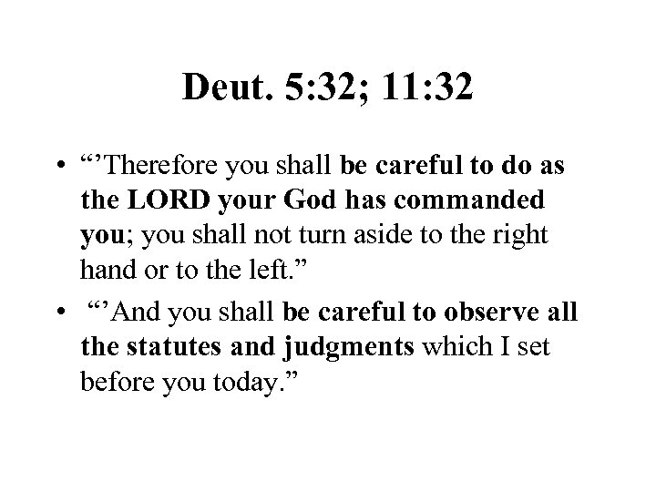 Deut. 5: 32; 11: 32 • “’Therefore you shall be careful to do as