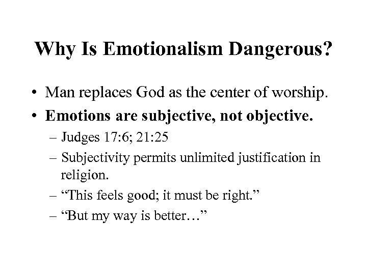 Why Is Emotionalism Dangerous? • Man replaces God as the center of worship. •