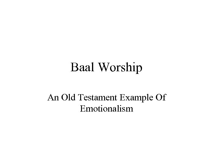 Baal Worship An Old Testament Example Of Emotionalism 