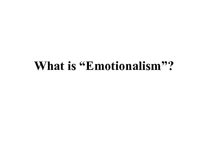 What is “Emotionalism”? 