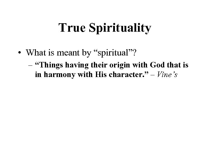 True Spirituality • What is meant by “spiritual”? – “Things having their origin with