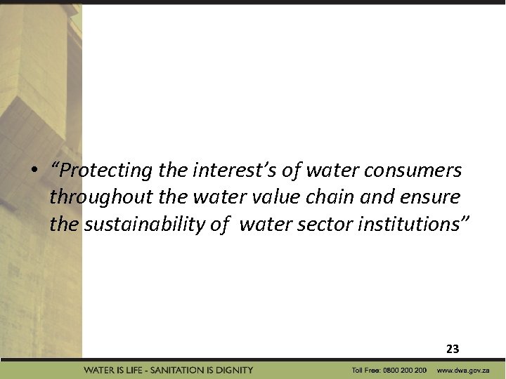  • “Protecting the interest’s of water consumers throughout the water value chain and