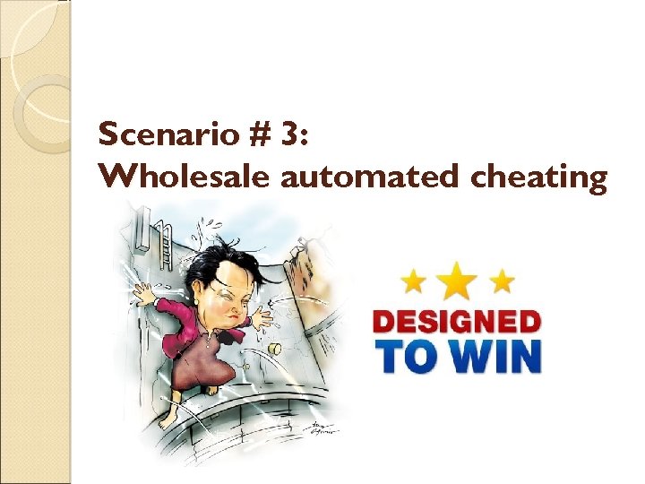 Scenario # 3: Wholesale automated cheating 