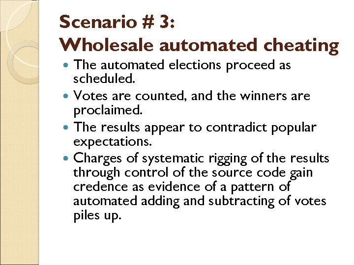 Scenario # 3: Wholesale automated cheating The automated elections proceed as scheduled. Votes are