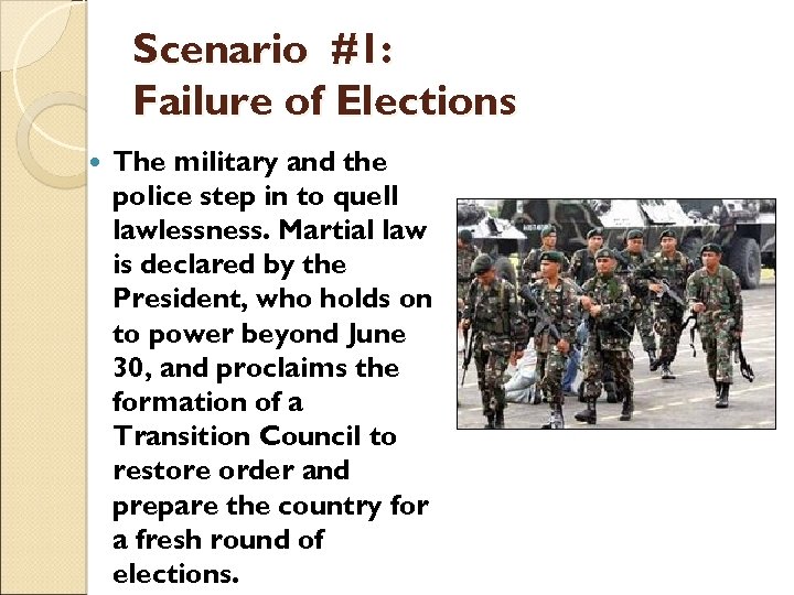Scenario #1: Failure of Elections The military and the police step in to quell