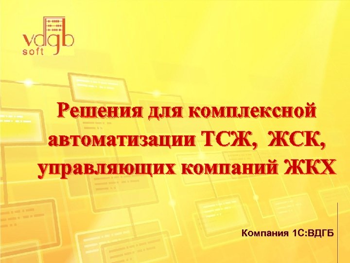 Решения для комплексной автоматизации ТСЖ, ЖСК, управляющих компаний ЖКХ Компания 1 С: ВДГБ 