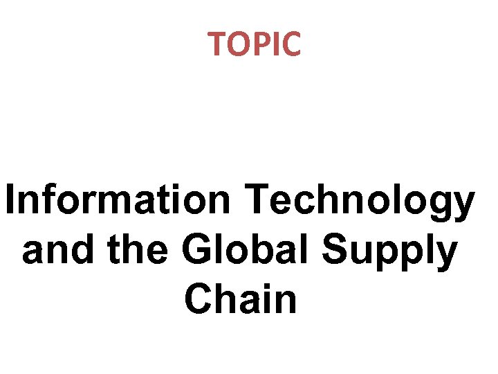 TOPIC Information Technology and the Global Supply Chain 