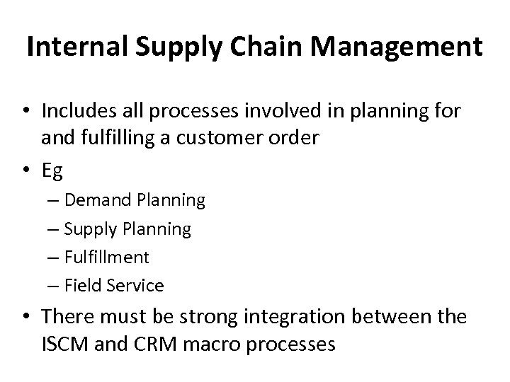 Internal Supply Chain Management • Includes all processes involved in planning for and fulfilling