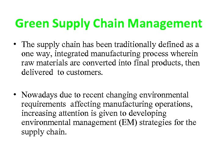 Green Supply Chain Management • The supply chain has been traditionally defined as a