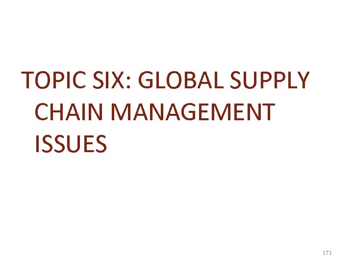TOPIC SIX: GLOBAL SUPPLY CHAIN MANAGEMENT ISSUES 171 