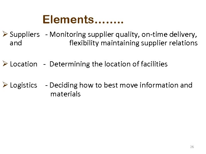 Elements……. . Ø Suppliers - Monitoring supplier quality, on-time delivery, and flexibility maintaining supplier