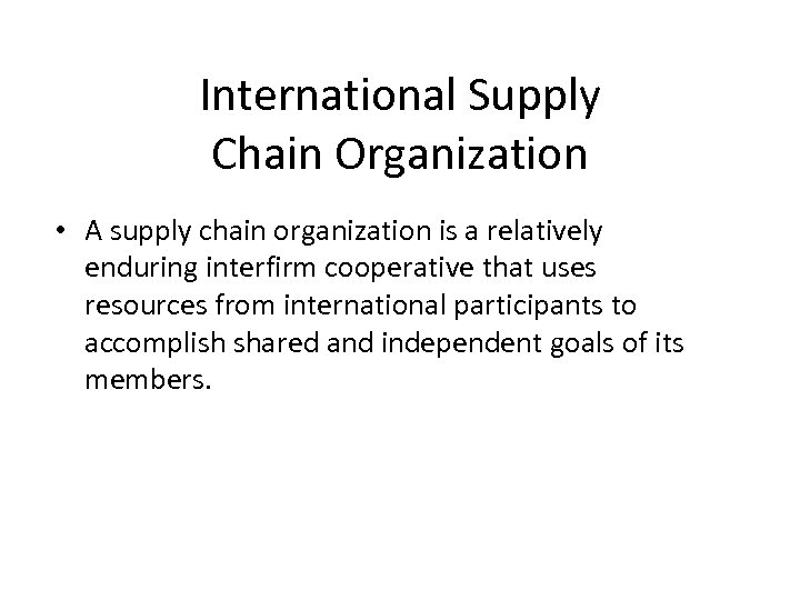 International Supply Chain Organization • A supply chain organization is a relatively enduring interfirm